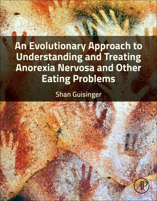 An Evolutionary Approach to Understanding and Treating Anorexia Nervosa and Other Eating Problems by Guisinger, Shan