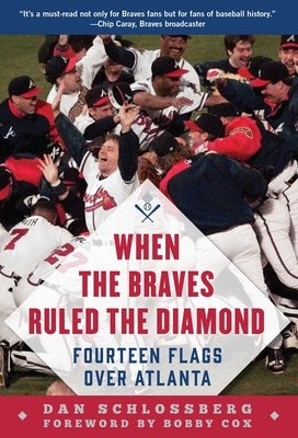 When the Braves Ruled the Diamond: Fourteen Flags Over Atlanta by Schlossberg, Dan