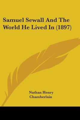 Samuel Sewall And The World He Lived In (1897) by Chamberlain, Nathan Henry