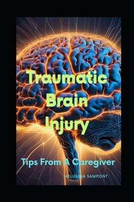 Traumatic Brain Injury: Tips From a Caregiver by Sampont, Melusina