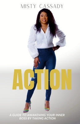 Action!: A Guide To Awakening Your Inner Boss by Taking ACTION by Cassady, Misty