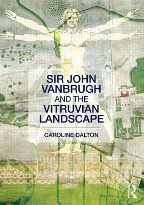 Sir John Vanbrugh and the Vitruvian Landscape by Dalton, Caroline