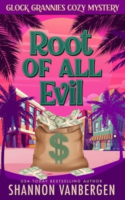 The Root of All Evil: A Glock Grannies Cozy Mystery by Vanbergen, Shannon