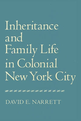 Inheritance and Family Life in Colonial New York City by Narrett, David
