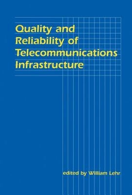 Quality and Reliability of Telecommunications Infrastructure by Lehr, William H.