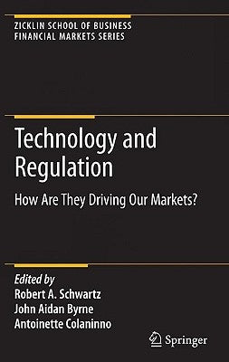Technology and Regulation: How Are They Driving Our Markets? by Schwartz, Robert A.