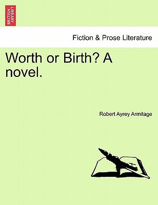 Worth or Birth? a Novel. by Armitage, Robert Ayrey