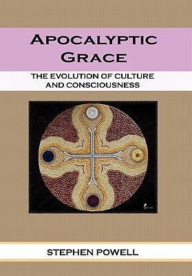 Apocalyptic Grace: The Evolution of Culture and Consciousness by Powell, Stephen Ma Lpcc