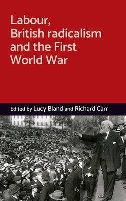 Labour, British Radicalism and the First World War by Bland, Lucy