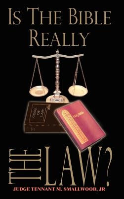 Is the Bible Really the Law? by Smallwood, Judge Tennant M., Jr.