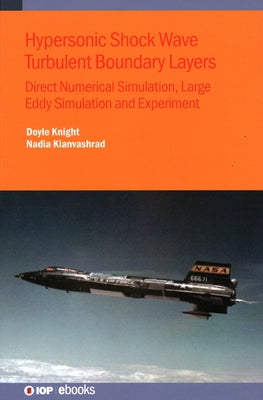 Hypersonic Shock Wave Turbulent Boundary Layers: Direct Numerical Simulation, Large Eddy Simulation and Experiment by Knight, Doyle