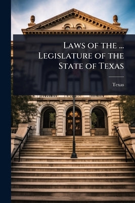 Laws of the ... Legislature of the State of Texas by Texas
