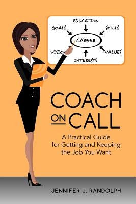 Coach on Call: A Practical Guide for Getting and Keeping the Job You Want by Randolph, Jennifer J.
