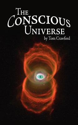 The Conscious Universe by Crawford, Tom