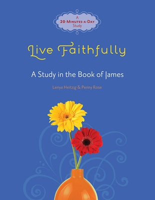 Live Faithfully: A Study in the Book of James by Heitzig, Lenya