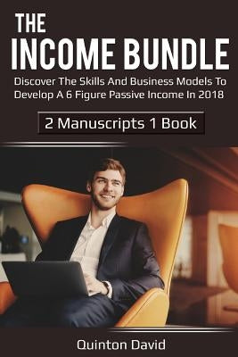 The Income Bundle: Discover the Skills and Business Models to Develop a 6 Figure Passive Income in 2018 by David, Quinton