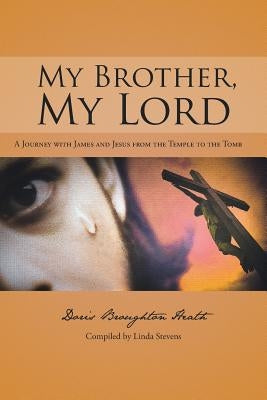 My Brother, My Lord: A Journey with James and Jesus from the Temple to the Tomb. by Heath, Doris Broughton