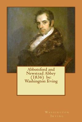 Abbotsford and Newstead Abbey (1836) by: Washington Irving by Irving, Washington