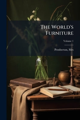 The World's Furniture: A Novel; Volume 1 by , Pemberton
