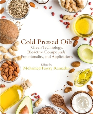Cold Pressed Oils: Green Technology, Bioactive Compounds, Functionality, and Applications by Ramadan, Mohamed Fawzy