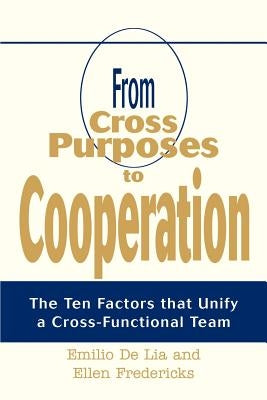 From Cross Purposes to Cooperation: The Ten Factors that Unify a Cross-Functional Team by Fredericks, Ellen