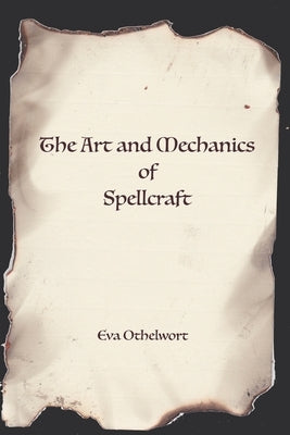 The Art and Mechanics of Spellcraft by Othelwort, Eva