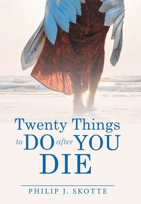 Twenty Things to Do After You Die by Skotte, Philip J.