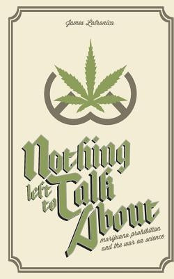 Nothing Left To Talk About: Marijuana Prohibition and the War on Science by Latronica, James