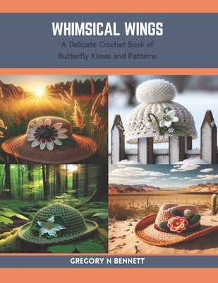 Whimsical Wings: A Delicate Crochet Book of Butterfly Kisses and Patterns by Bennett, Gregory N.