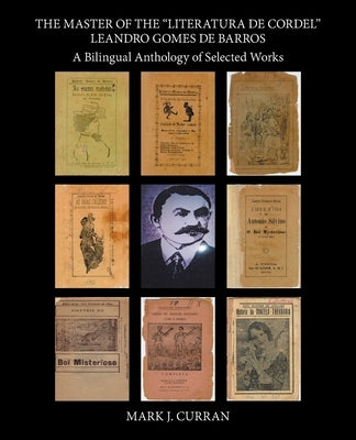 The Master of the Literatura De Cordel Leandro Gomes De Barros: A Bilingual Anthology of Selected Works by Curran, Mark J.