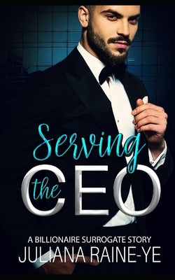 Serving the CEO: A Billionaire Surrogate Story by Raine-Ye, Juliana