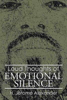 Loud Thoughts of Emotional Silence by Alexander, H. Jerome