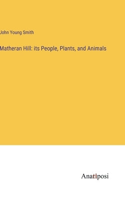 Matheran Hill: its People, Plants, and Animals by Smith, John Young
