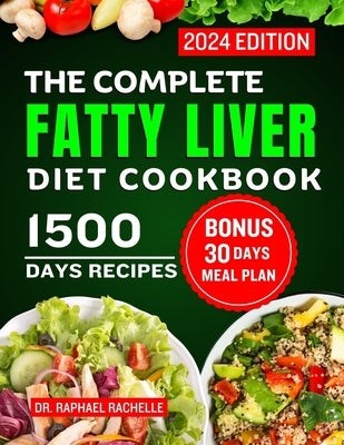 The Complete Fatty Liver Diet Cookbook 2024: Quick and Easy Recipes to Promote Longevity, Cleanse and Detoxify the Liver and Manage ALD/NAFLD by Rachelle, Raphael