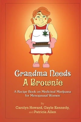 Grandma Needs A Brownie: A Recipe Book on Medicinal Marijuana for Menopausal Women by Howard, Carolyn