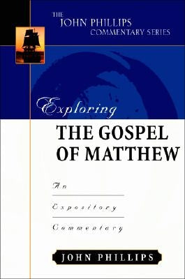 Exploring the Gospel of Matthew: An Expository Commentary by Phillips, John