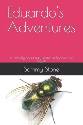 Eduardo's Adventures: A comedy about a fly written in Spanish and English. by Stone, Sammy