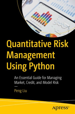 Quantitative Risk Management Using Python: An Essential Guide for Managing Market, Credit, and Model Risk by Liu, Peng