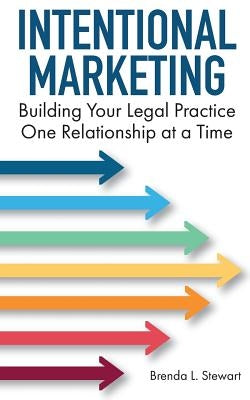 Intentional Marketing: Building Your Legal Practice One Relationship at a Time by Stewart, Brenda L.