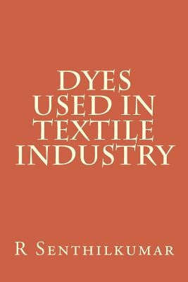 Dyes used in Textile Industry by Senthilkumar, R.