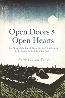 Open Doors & Open Hearts: The Story of the Jewish People in the 20th Century as Reflected in the Life of Zvi Eyal by Van Der Zande, Petra