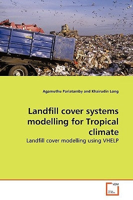 Landfill cover systems modelling for Tropical climate by Pariatamby, Agamuthu