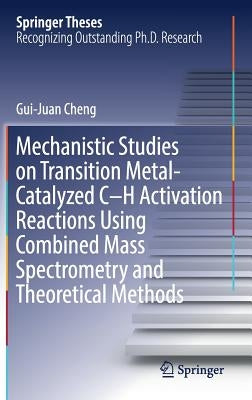 Mechanistic Studies on Transition Metal-Catalyzed C-H Activation Reactions Using Combined Mass Spectrometry and Theoretical Methods by Cheng, Gui-Juan