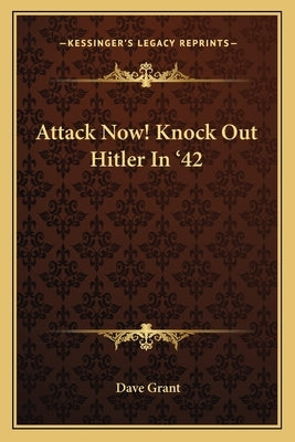 Attack Now! Knock Out Hitler In '42 by Grant, Dave