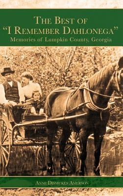 The Best of I Remember Dahlonega: Memories of Lumpkin County, Georgia by Amerson, Anne Dismukes