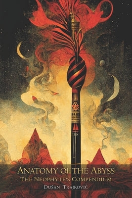 Anatomy of the Abyss: The Neophyte's Compendium by Trajkovic, Dusan