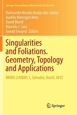 Singularities and Foliations. Geometry, Topology and Applications: Bmms 2/Nbms 3, Salvador, Brazil, 2015 by Araújo Dos Santos, Raimundo Nonato