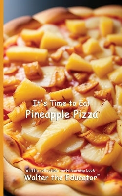 It's Time to Eat Pineapple Pizza by Walter the Educator