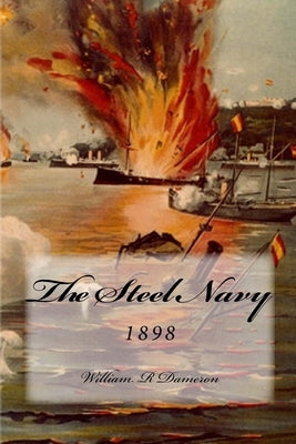 The Steel Navy: 1898 by Dameron, William R.