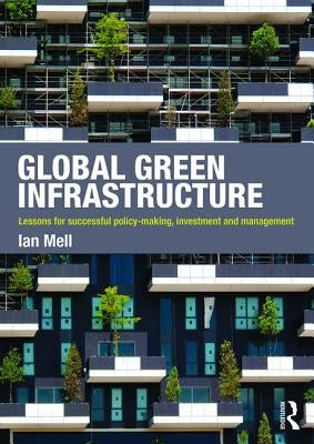 Global Green Infrastructure: Lessons for Successful Policy-Making, Investment and Management by Mell, Ian